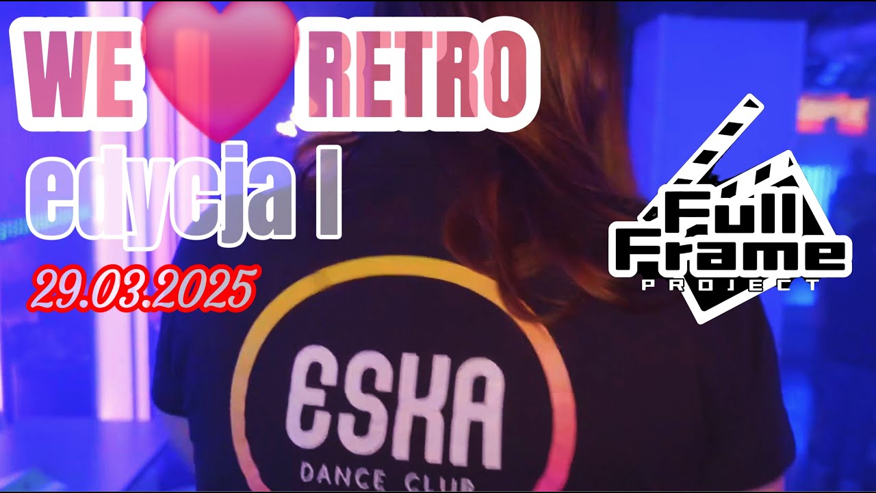 WE LOVE RETRO AfterMovie - ESKA DANCE CLUB - 29.03.2025 - Śrem  [Full Frame Project]