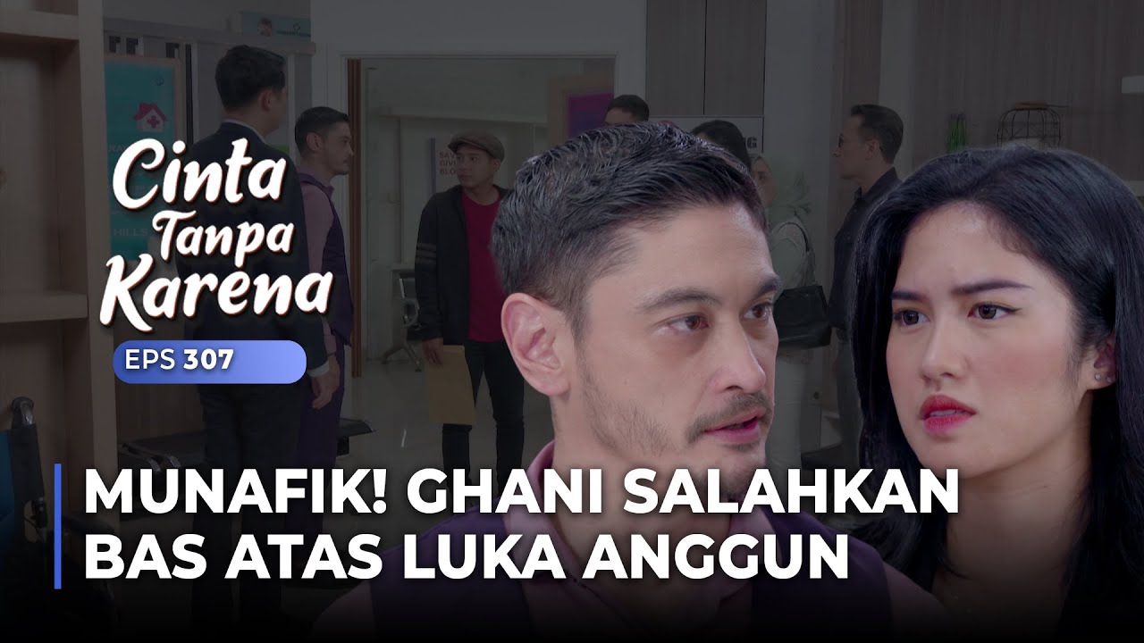 MUNAFIK! Ghani Salahkan Bas & Nuna Atas Musibah Anggun | CINTA TANPA KARENA | EPS 307 (4/5)