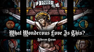 What Wonderous Love Is This? - Alderon Tyran