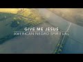 Give Me Jesus | Songs and Everlasting Joy