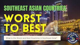 SOUTHEAST ASIAN COUNTRIES FROM WORST TO BEST. What is the Worst and Best Country in South East Asia?