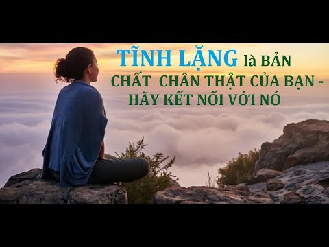 Tĩnh Lặng Là Bản Chất Chân Thật Của Chúng Ta Đừng Đánh Mất Sự Liên Lạc Với Nó - Eckhart Tolle