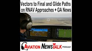 387 Vectors to Final and glide path behavior on RNAV (GPS) approaches + GA News