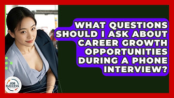 What Questions Should I Ask About Career Growth Opportunities During A Phone Interview?
