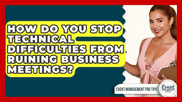 How Do You Stop Technical Difficulties From Ruining Business Meetings? - Event Management Pro Tips