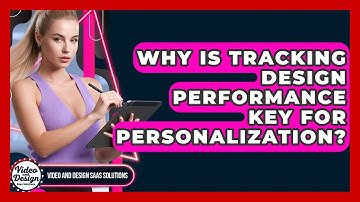 Why Is Tracking Design Performance Key For Personalization? - Video And Design Saas Solutions