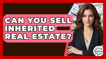 Can You Sell Inherited Real Estate? - Get Retirement Help