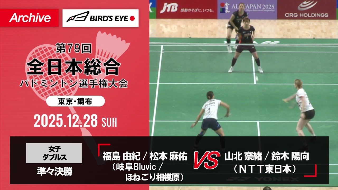 【第79回全日本総合】女子複 準々決勝｜福島由紀（岐阜Bluvic）/ 松本麻佑（ほねごり相模原）vs 山北奈緖 / 鈴木陽向（ＮＴＴ東日本）