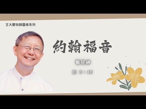 约翰福音| 看見神 約翰福音6: 46 | 王大慶牧師靈修系列 | 禱告與靈修
