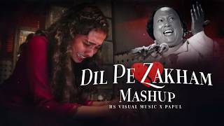 Dil Pe Zakham Mashup | HS Visual x Papul | Nusrat Fateh Ali Khan | Latest Sad Songs Mashup
