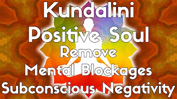 Kundalini Positive Soul | Remove Mental Blockages & Subconscious Negativity