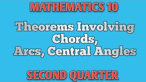 THEOREMS INVOLVING CHORDS, ARCS, CENTRAL ANGLES ll GRADE 10 MATHEMATICS