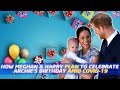 How Harry & Meghan Will Celebrate Archie’s Birthday