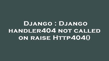 Django : Django handler404 not called on raise Http404()