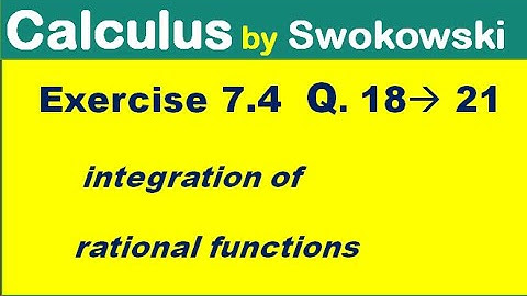 Calculus by Swokowski Exercise 7.4 Q 18 to 21. integration of rational functions.