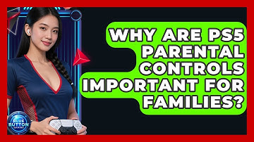 Why Are PS5 Parental Controls Important For Families? - Blue Button Gaming
