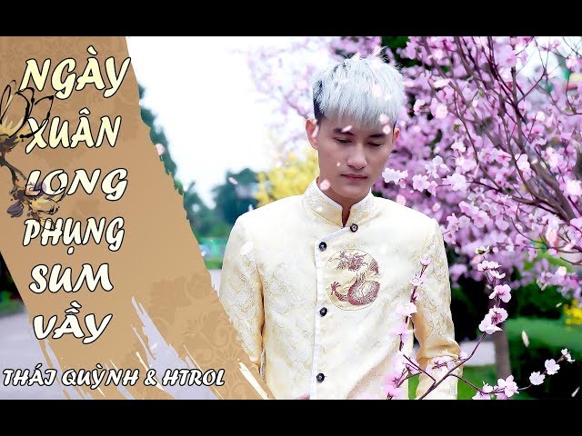 NGÀY XUÂN LONG PHỤNG SUM VẦY | THÁI QUỲNH u0026 HTROL 4K class=