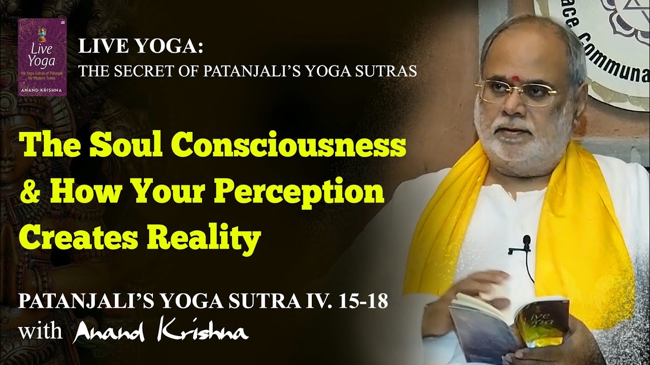 Patanjali Yoga Sutra 04.15-18: The Soul Consciousness & How Your Perception Creates Reality