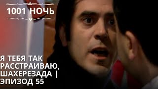 Я тебя так расстраиваю, Шахерезада | | 1001 ночь - Эпизод 55