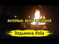 ИНТЕРВЬЮ. ВЕЧЕР С ВЕДЬМОЙ. ВЕДЬМИНА ИЗБА ▶️ ИНГА ХОСРОЕВА