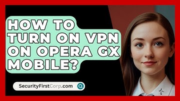How To Turn On VPN On Opera GX Mobile? - SecurityFirstCorp.com