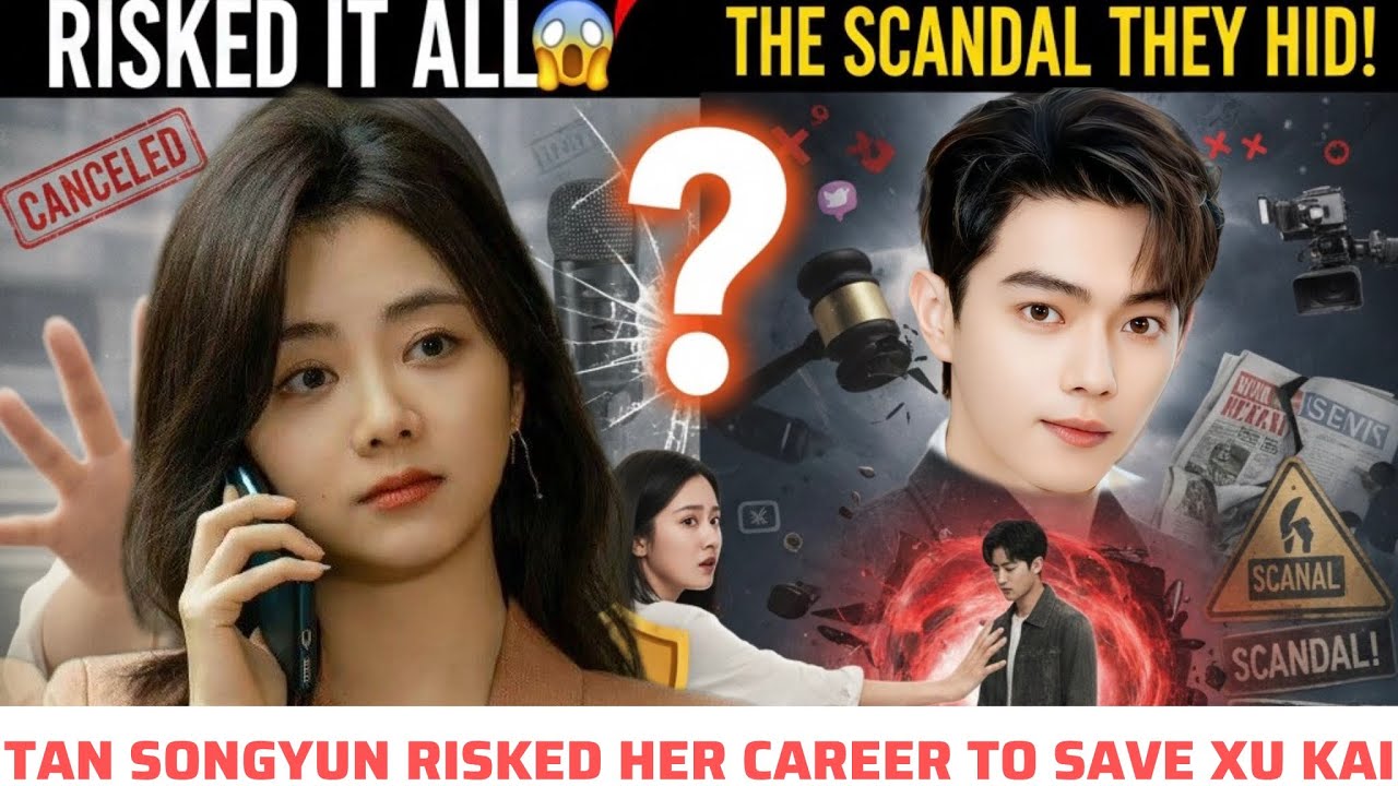 TAN SONGYUN RISKED IT ALL! 😱 SAVING XU KAI FROM HIS BIGGEST SCANDAL