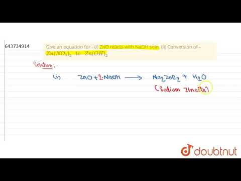 Video Give an equation for - (i) ZnO reacts with NaOH soln. (ii) Conversion of - Zn(NO_(3))_(2) to Zn(... - youtube