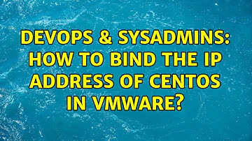 DevOps & SysAdmins: How to bind the IP address of Centos in vmware?