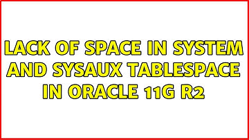 Lack of space in SYSTEM and SYSAUX tablespace in oracle 11g R2 (6 Solutions!!)