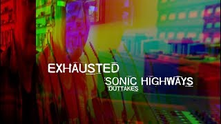 &quot;Exhausted&quot; Sonic Highways Outtakes