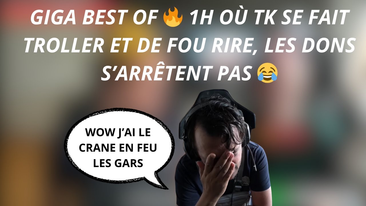 GIGA BEST OF 🔥 1H OÙ TK SE FAIT TROLLER ET DE FOU RIRE, LES DONS S’ARRÊTENT PAS 😂 #7