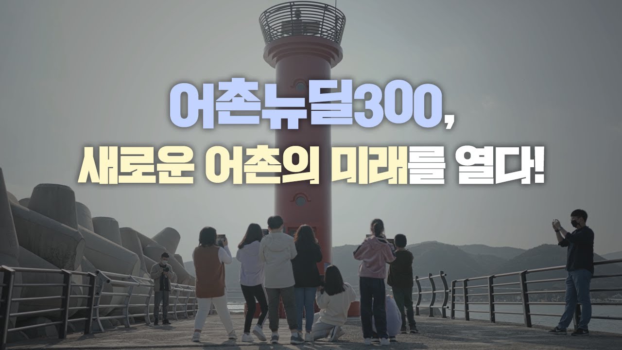 어촌뉴딜300, 새로운 어촌의 미래를 열다!