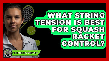 What String Tension Is Best For Squash Racket Control? - The Racket Xpert
