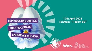 Reproductive Justice and the Climate Emergency in the UK - webinar 17th April 2024