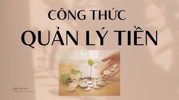 Công thức Quản Lý Tiền Bạc HAY XUẤT SẮC và THÔNG MINH Không Để Trắng Tay Sau Thời Gian Đi Làm