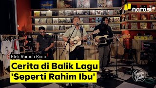 Efek Rumah Kaca: Cerita di Balik Lagu Seperti Rahim Ibu