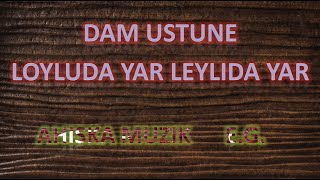 DAM USTUNE - LOYLUDA YAR LEYLIDA YAR LOY LOY LOY 2020 (Nenni)(AHISKA MÜZIK)