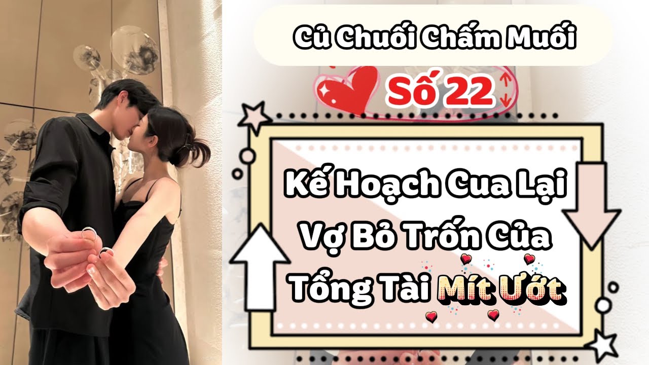 Truyện Audio | CỦ CHUỐI CHẤM MUỐI SỐ 22 | Kế Hoạch Cua Lại Vợ Bỏ Trốn Của Tổng Tài Mít Ướt