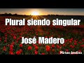 José Madero - Plural siendo singular - letra