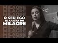 O SEU EGO TE AFASTA DO MILAGRE! - Miss. Gabriela Lopes | Pregação