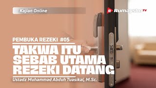 PEMBUKA REZEKI 05. TAKWA ITU SEBAB UTAMA REZEKI DATANG - Ustadz Muhammad Abduh Tuasikal, M.Sc.