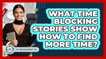 What Time Blocking Stories Show How To Find More Time? - The Time Management Pro