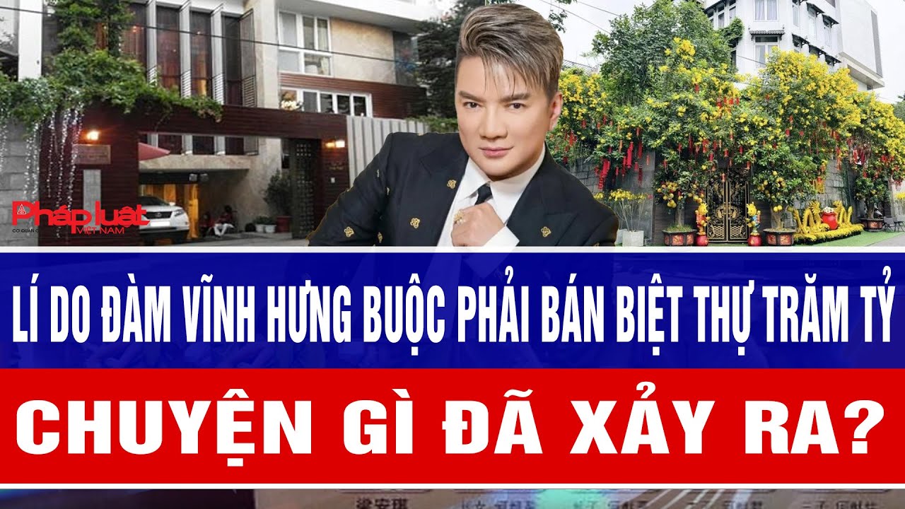 Lí do Đàm Vĩnh Hưng buộc phải bán biệt thự trăm tỷ, chuyện gì đã xảy ra?