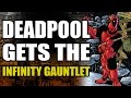 Deadpool Gets The Infinity Gauntlet