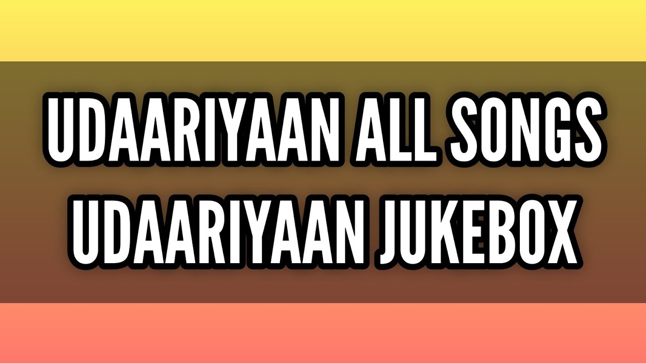 Udaariyaan All Songs | Udaariyaan Jukebox