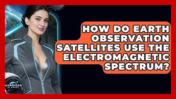How Do Earth Observation Satellites Use The Electromagnetic Spectrum? - Warriors In Space