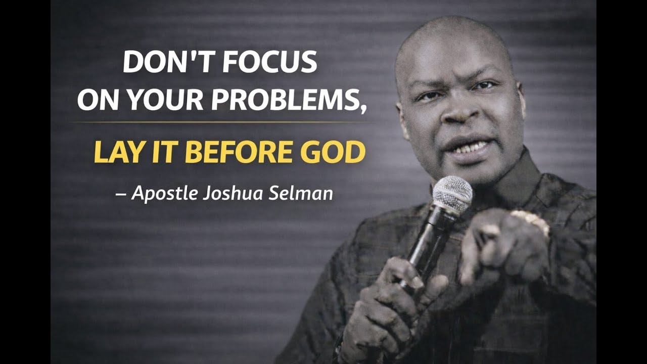 Don't focus on your problems, lay it before God | Apostle Joshua  Selman