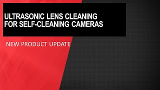 New Product Update: Ultrasonic lens cleaning for self-cleaning cameras