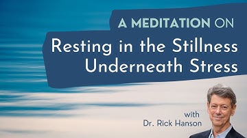 Resting in the Stillness Underneath Stress: A Meditation with Dr. Rick Hanson