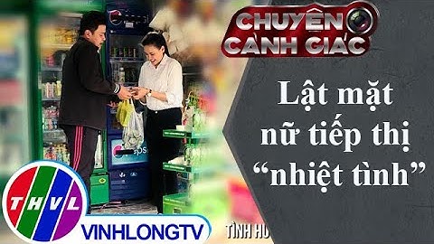 Chuyện cảnh giác: Lật mặt nữ tiếp thị "nhiệt tình"